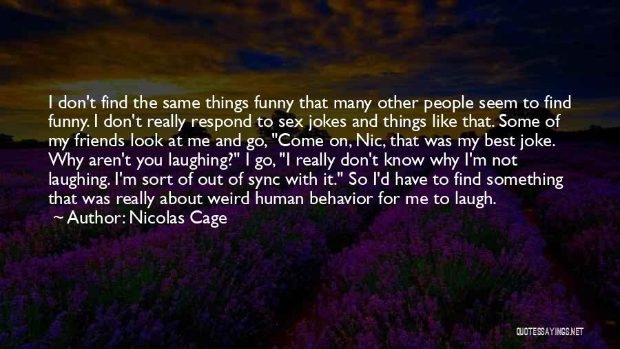 Nicolas Cage Quotes: I Don't Find The Same Things Funny That Many Other People Seem To Find Funny. I Don't Really Respond To