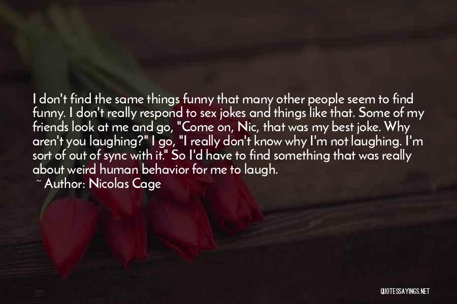 Nicolas Cage Quotes: I Don't Find The Same Things Funny That Many Other People Seem To Find Funny. I Don't Really Respond To