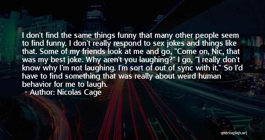 Nicolas Cage Quotes: I Don't Find The Same Things Funny That Many Other People Seem To Find Funny. I Don't Really Respond To