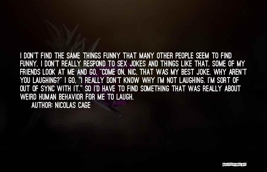 Nicolas Cage Quotes: I Don't Find The Same Things Funny That Many Other People Seem To Find Funny. I Don't Really Respond To