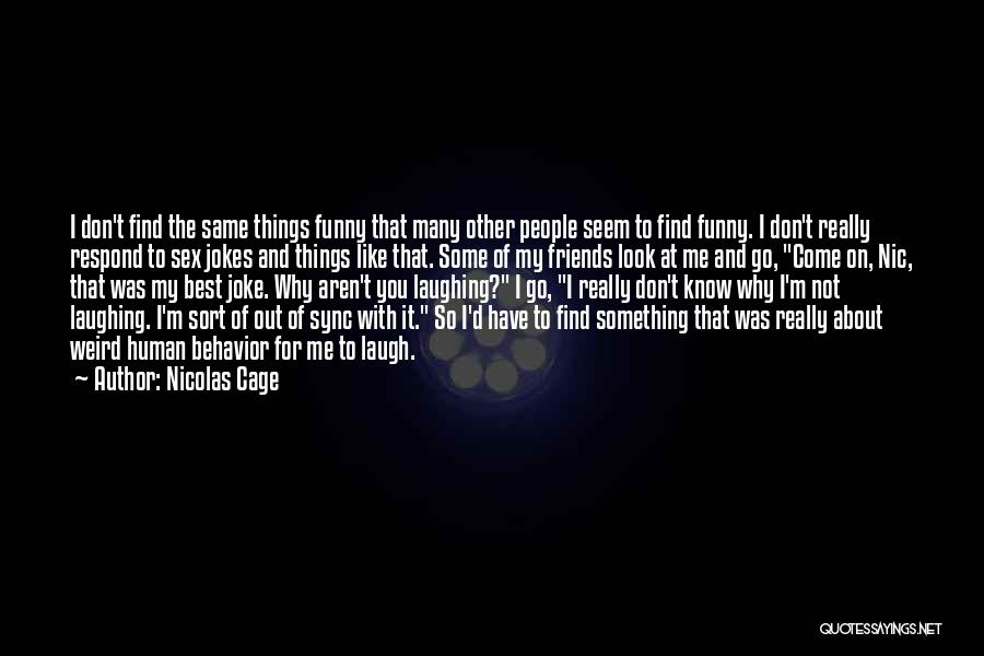 Nicolas Cage Quotes: I Don't Find The Same Things Funny That Many Other People Seem To Find Funny. I Don't Really Respond To