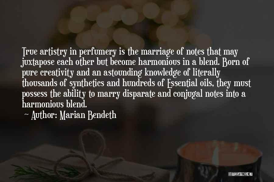 Marian Bendeth Quotes: True Artistry In Perfumery Is The Marriage Of Notes That May Juxtapose Each Other But Become Harmonious In A Blend.