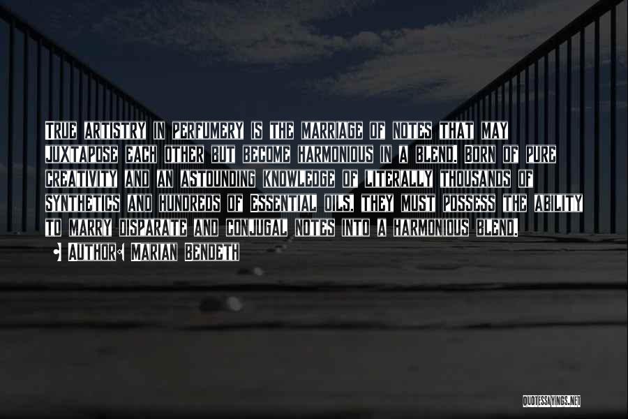 Marian Bendeth Quotes: True Artistry In Perfumery Is The Marriage Of Notes That May Juxtapose Each Other But Become Harmonious In A Blend.