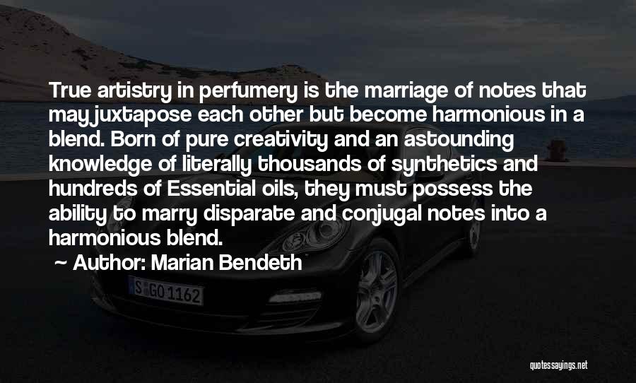 Marian Bendeth Quotes: True Artistry In Perfumery Is The Marriage Of Notes That May Juxtapose Each Other But Become Harmonious In A Blend.