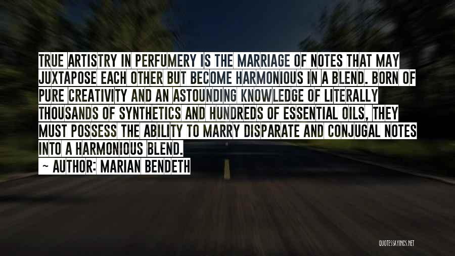 Marian Bendeth Quotes: True Artistry In Perfumery Is The Marriage Of Notes That May Juxtapose Each Other But Become Harmonious In A Blend.