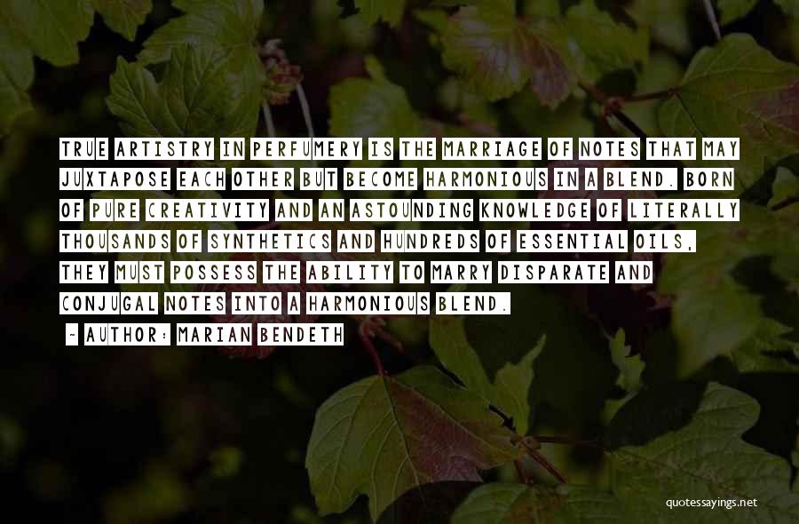 Marian Bendeth Quotes: True Artistry In Perfumery Is The Marriage Of Notes That May Juxtapose Each Other But Become Harmonious In A Blend.