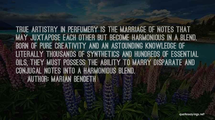 Marian Bendeth Quotes: True Artistry In Perfumery Is The Marriage Of Notes That May Juxtapose Each Other But Become Harmonious In A Blend.