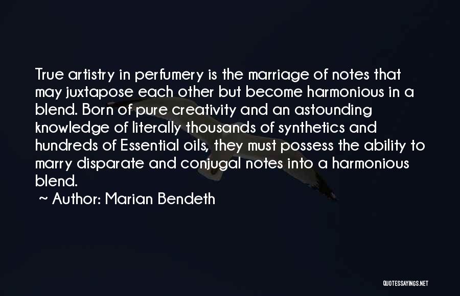 Marian Bendeth Quotes: True Artistry In Perfumery Is The Marriage Of Notes That May Juxtapose Each Other But Become Harmonious In A Blend.