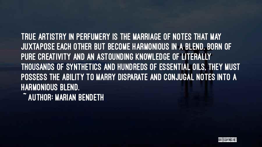 Marian Bendeth Quotes: True Artistry In Perfumery Is The Marriage Of Notes That May Juxtapose Each Other But Become Harmonious In A Blend.