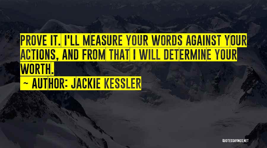 Jackie Kessler Quotes: Prove It. I'll Measure Your Words Against Your Actions, And From That I Will Determine Your Worth.