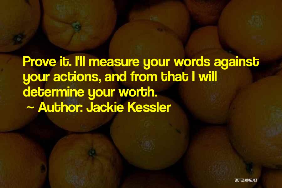 Jackie Kessler Quotes: Prove It. I'll Measure Your Words Against Your Actions, And From That I Will Determine Your Worth.