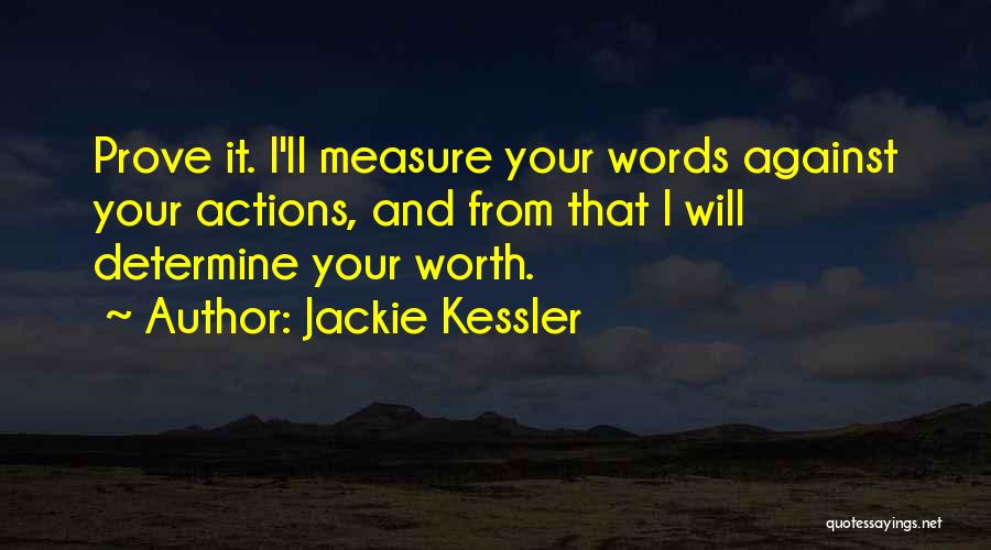 Jackie Kessler Quotes: Prove It. I'll Measure Your Words Against Your Actions, And From That I Will Determine Your Worth.
