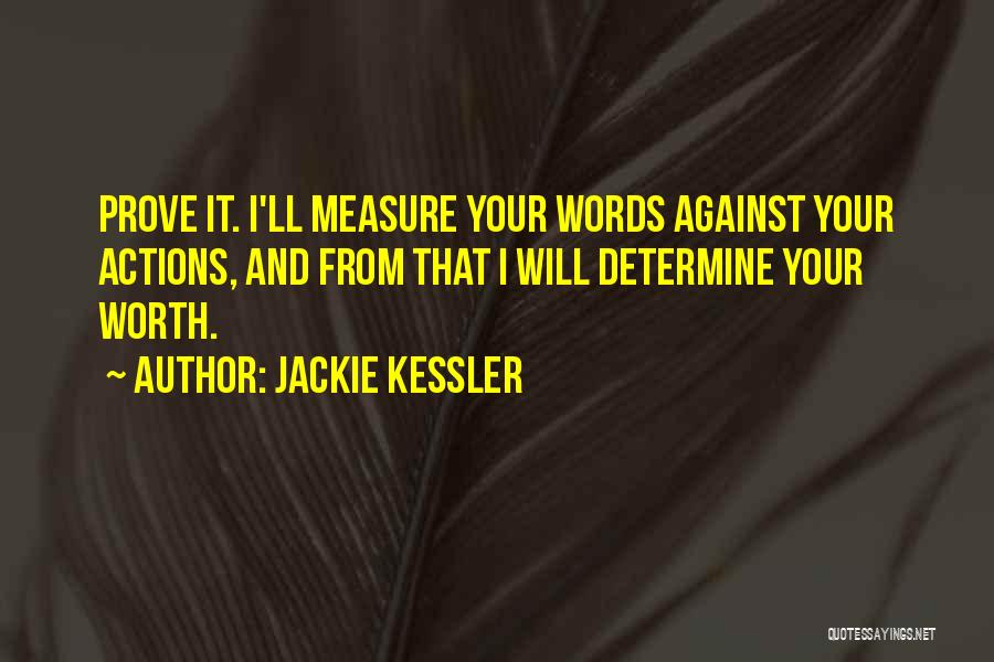 Jackie Kessler Quotes: Prove It. I'll Measure Your Words Against Your Actions, And From That I Will Determine Your Worth.