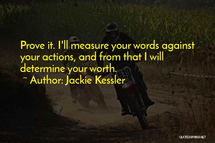 Jackie Kessler Quotes: Prove It. I'll Measure Your Words Against Your Actions, And From That I Will Determine Your Worth.