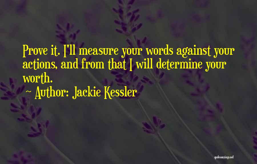 Jackie Kessler Quotes: Prove It. I'll Measure Your Words Against Your Actions, And From That I Will Determine Your Worth.