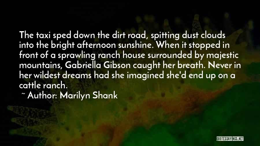 Marilyn Shank Quotes: The Taxi Sped Down The Dirt Road, Spitting Dust Clouds Into The Bright Afternoon Sunshine. When It Stopped In Front