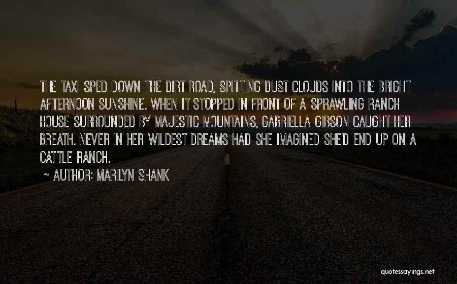 Marilyn Shank Quotes: The Taxi Sped Down The Dirt Road, Spitting Dust Clouds Into The Bright Afternoon Sunshine. When It Stopped In Front