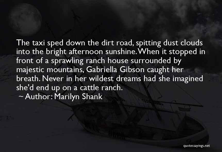 Marilyn Shank Quotes: The Taxi Sped Down The Dirt Road, Spitting Dust Clouds Into The Bright Afternoon Sunshine. When It Stopped In Front