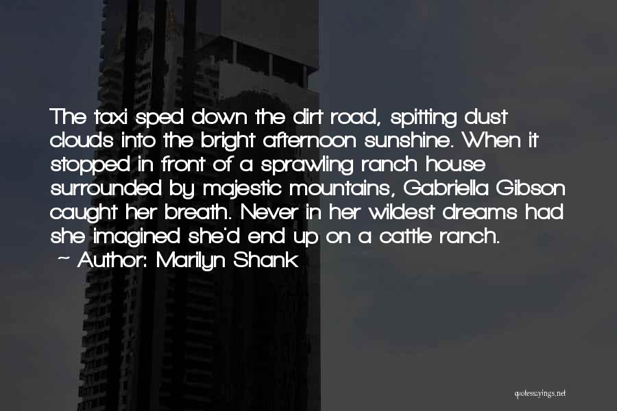 Marilyn Shank Quotes: The Taxi Sped Down The Dirt Road, Spitting Dust Clouds Into The Bright Afternoon Sunshine. When It Stopped In Front