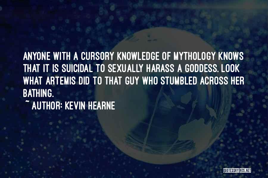 Kevin Hearne Quotes: Anyone With A Cursory Knowledge Of Mythology Knows That It Is Suicidal To Sexually Harass A Goddess. Look What Artemis