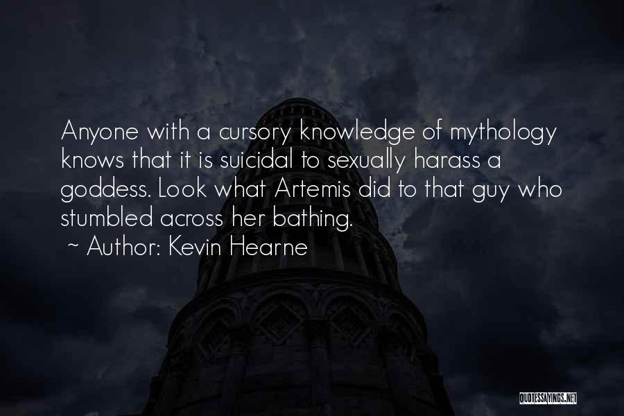 Kevin Hearne Quotes: Anyone With A Cursory Knowledge Of Mythology Knows That It Is Suicidal To Sexually Harass A Goddess. Look What Artemis