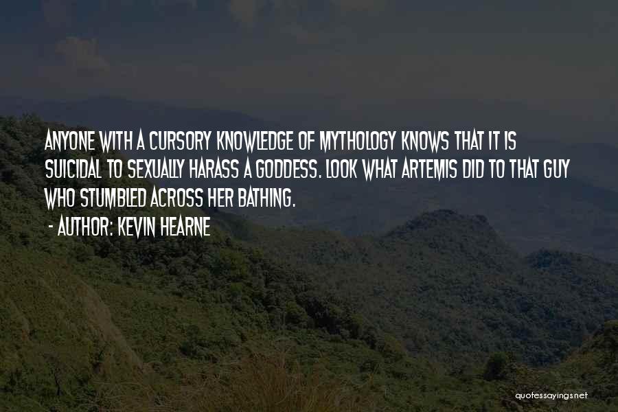 Kevin Hearne Quotes: Anyone With A Cursory Knowledge Of Mythology Knows That It Is Suicidal To Sexually Harass A Goddess. Look What Artemis