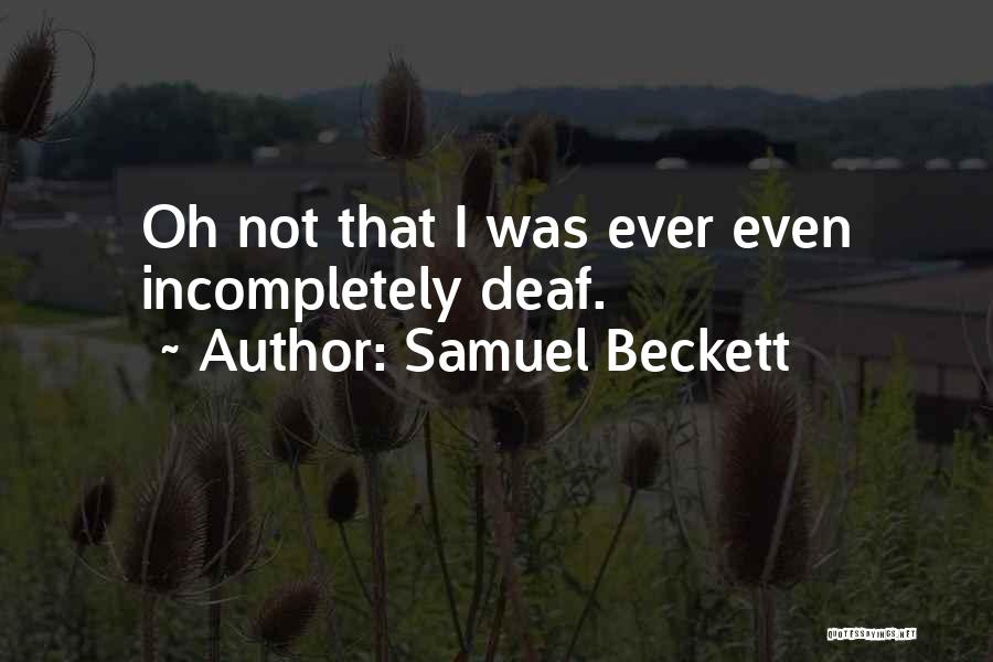 Samuel Beckett Quotes: Oh Not That I Was Ever Even Incompletely Deaf.