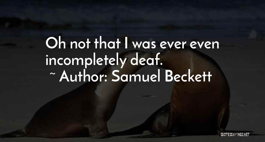 Samuel Beckett Quotes: Oh Not That I Was Ever Even Incompletely Deaf.