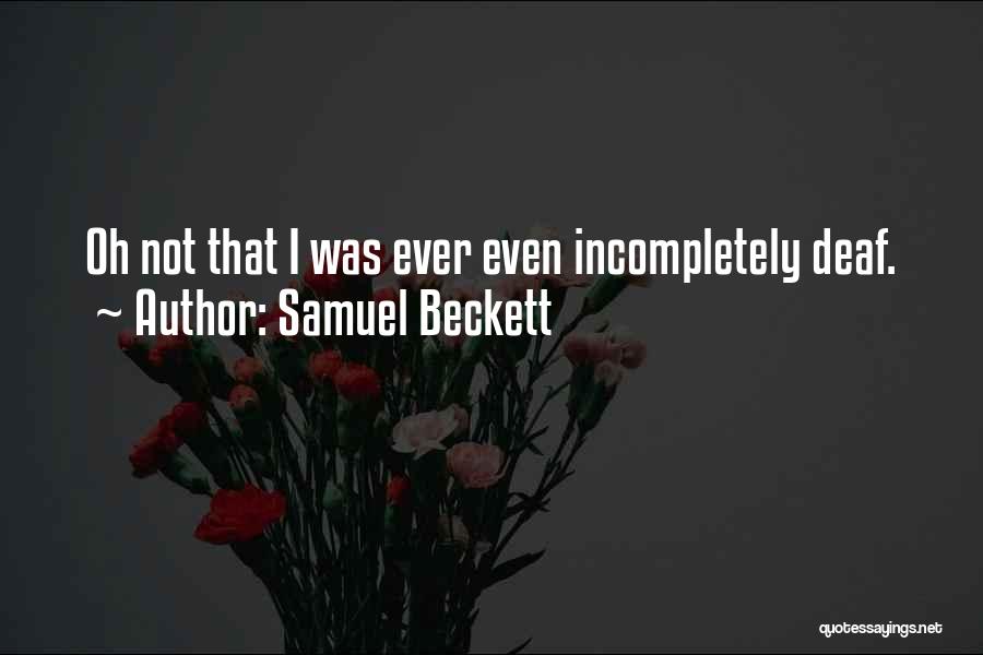 Samuel Beckett Quotes: Oh Not That I Was Ever Even Incompletely Deaf.