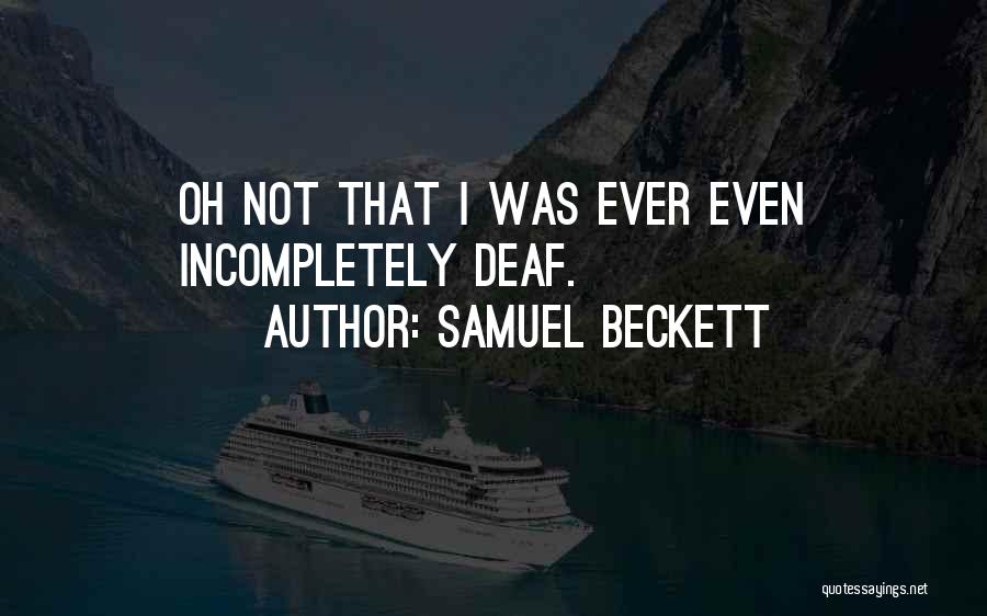 Samuel Beckett Quotes: Oh Not That I Was Ever Even Incompletely Deaf.