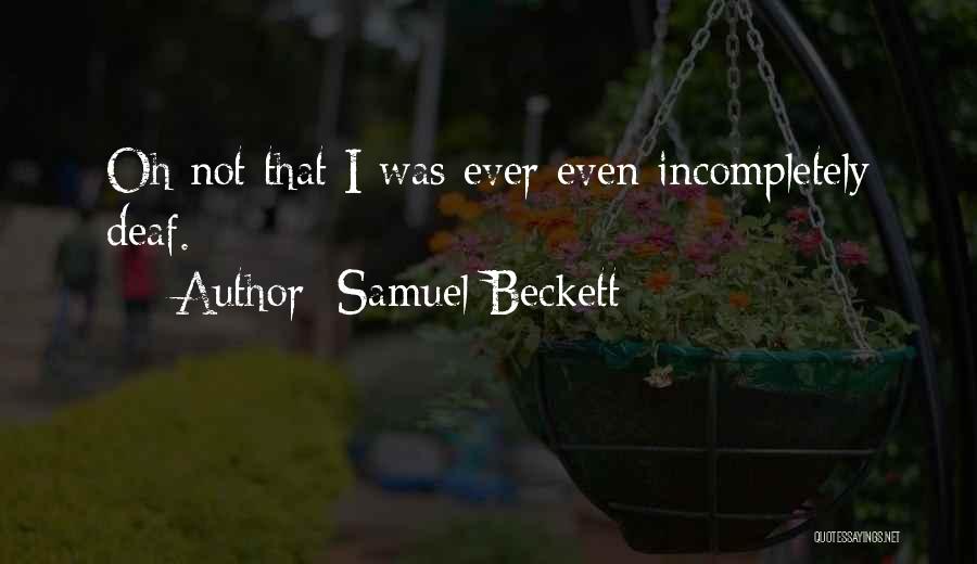 Samuel Beckett Quotes: Oh Not That I Was Ever Even Incompletely Deaf.