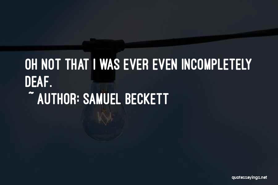 Samuel Beckett Quotes: Oh Not That I Was Ever Even Incompletely Deaf.
