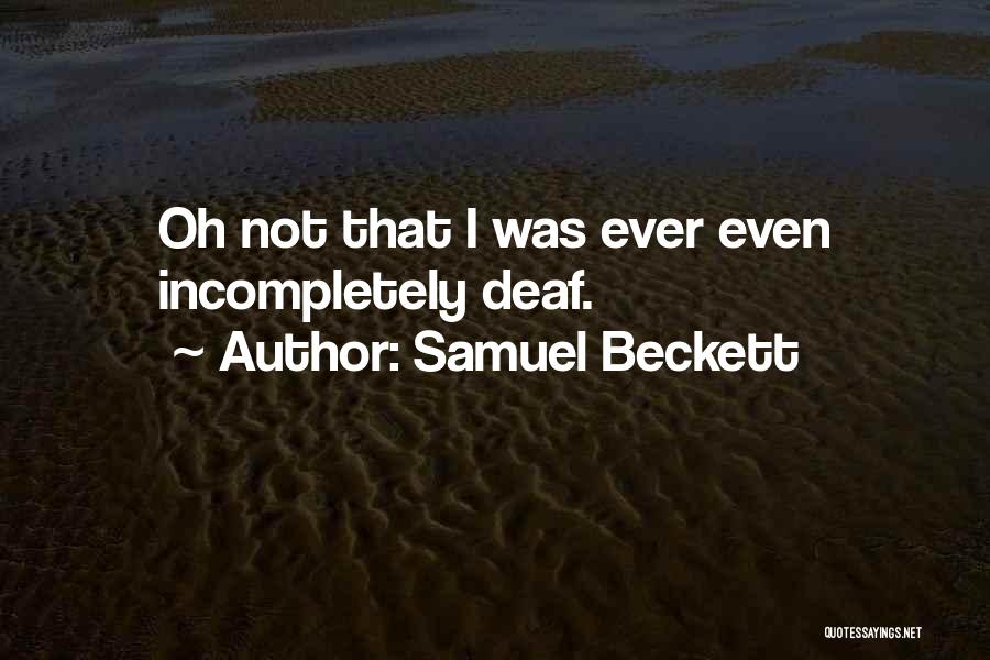 Samuel Beckett Quotes: Oh Not That I Was Ever Even Incompletely Deaf.