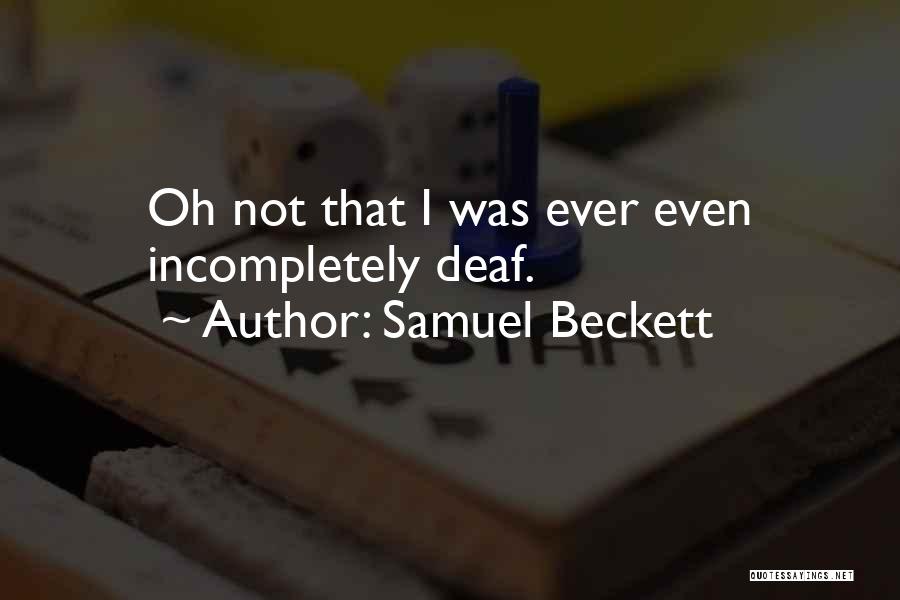 Samuel Beckett Quotes: Oh Not That I Was Ever Even Incompletely Deaf.