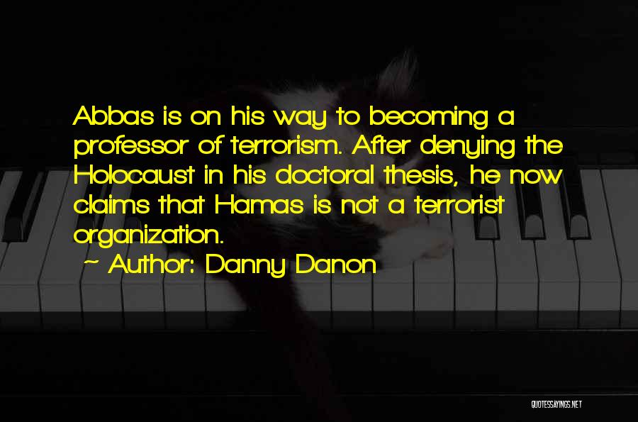 Danny Danon Quotes: Abbas Is On His Way To Becoming A Professor Of Terrorism. After Denying The Holocaust In His Doctoral Thesis, He