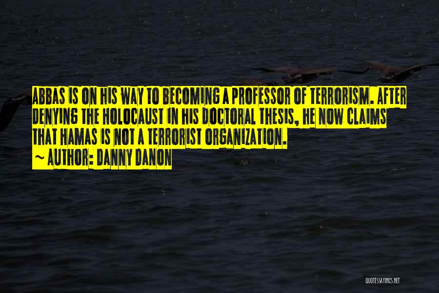 Danny Danon Quotes: Abbas Is On His Way To Becoming A Professor Of Terrorism. After Denying The Holocaust In His Doctoral Thesis, He