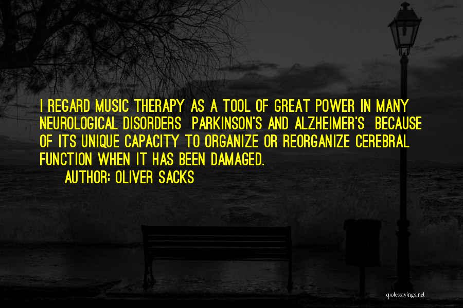 Oliver Sacks Quotes: I Regard Music Therapy As A Tool Of Great Power In Many Neurological Disorders Parkinson's And Alzheimer's Because Of Its