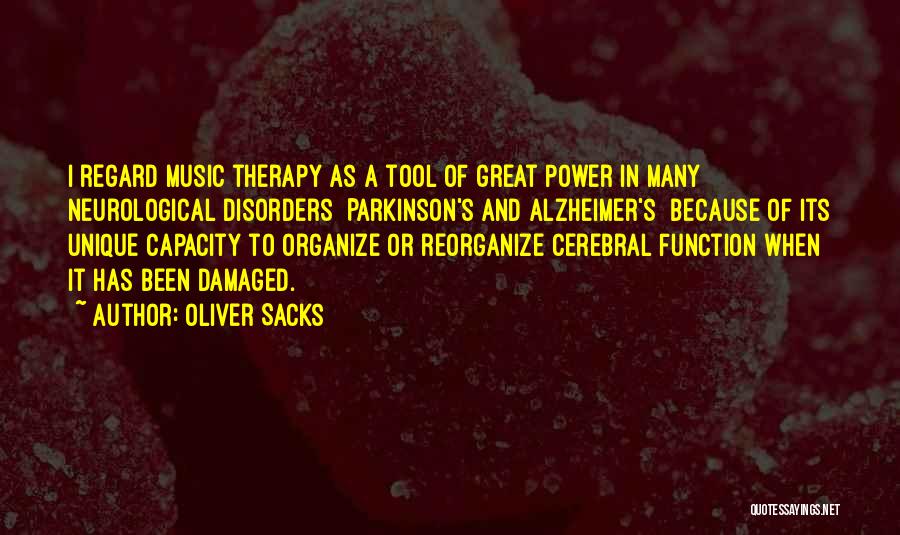 Oliver Sacks Quotes: I Regard Music Therapy As A Tool Of Great Power In Many Neurological Disorders Parkinson's And Alzheimer's Because Of Its