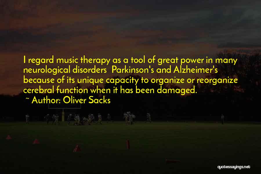 Oliver Sacks Quotes: I Regard Music Therapy As A Tool Of Great Power In Many Neurological Disorders Parkinson's And Alzheimer's Because Of Its