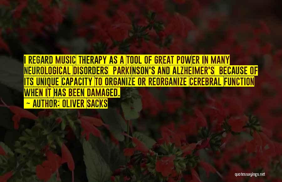 Oliver Sacks Quotes: I Regard Music Therapy As A Tool Of Great Power In Many Neurological Disorders Parkinson's And Alzheimer's Because Of Its