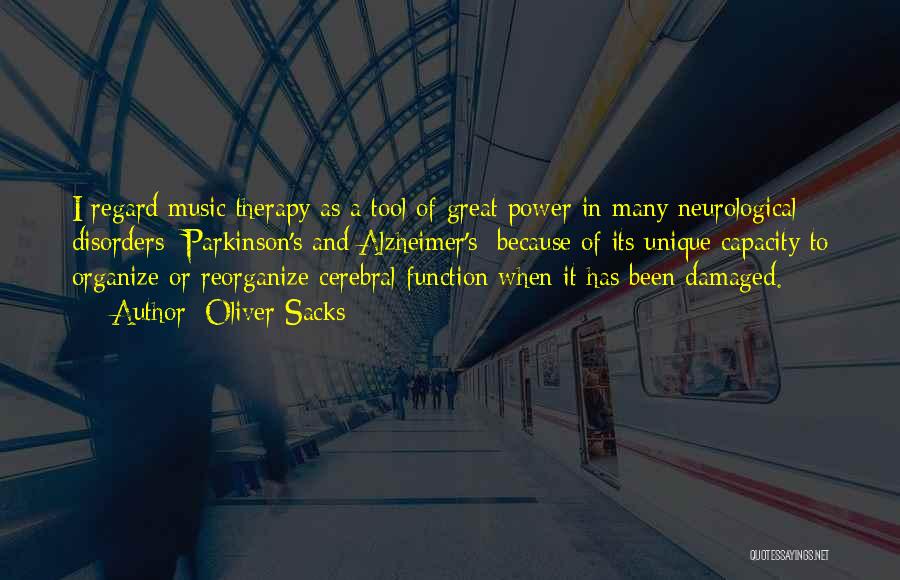 Oliver Sacks Quotes: I Regard Music Therapy As A Tool Of Great Power In Many Neurological Disorders Parkinson's And Alzheimer's Because Of Its