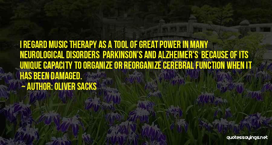 Oliver Sacks Quotes: I Regard Music Therapy As A Tool Of Great Power In Many Neurological Disorders Parkinson's And Alzheimer's Because Of Its