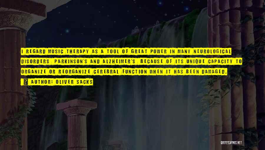 Oliver Sacks Quotes: I Regard Music Therapy As A Tool Of Great Power In Many Neurological Disorders Parkinson's And Alzheimer's Because Of Its