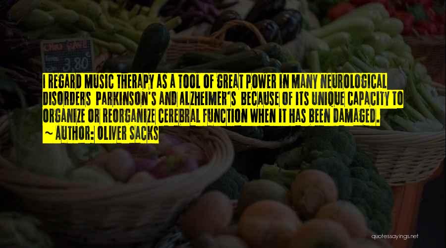 Oliver Sacks Quotes: I Regard Music Therapy As A Tool Of Great Power In Many Neurological Disorders Parkinson's And Alzheimer's Because Of Its