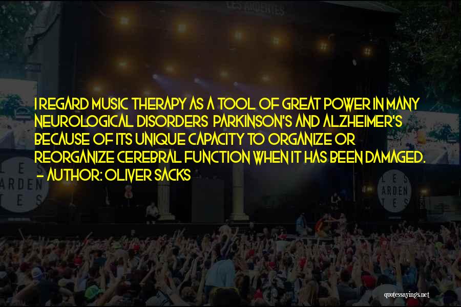 Oliver Sacks Quotes: I Regard Music Therapy As A Tool Of Great Power In Many Neurological Disorders Parkinson's And Alzheimer's Because Of Its