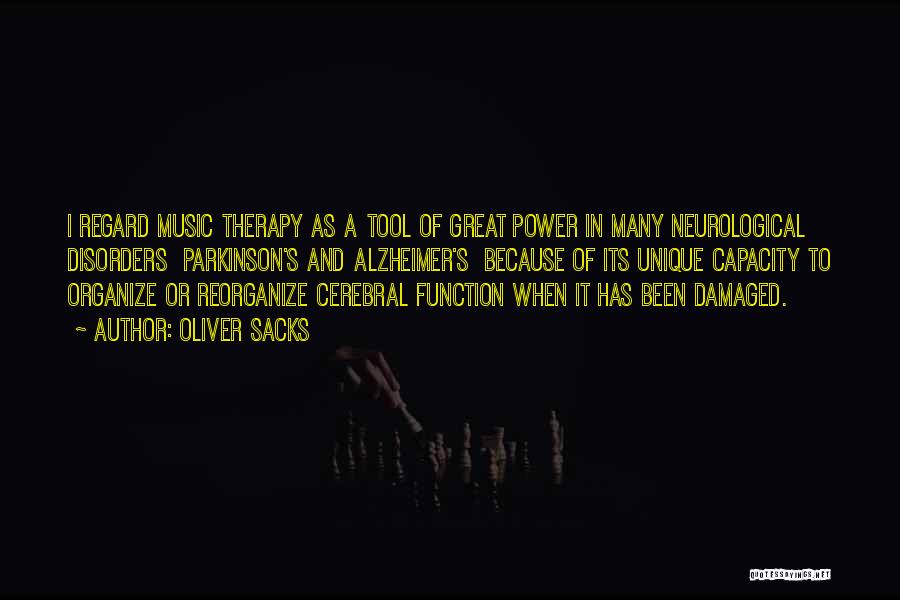 Oliver Sacks Quotes: I Regard Music Therapy As A Tool Of Great Power In Many Neurological Disorders Parkinson's And Alzheimer's Because Of Its