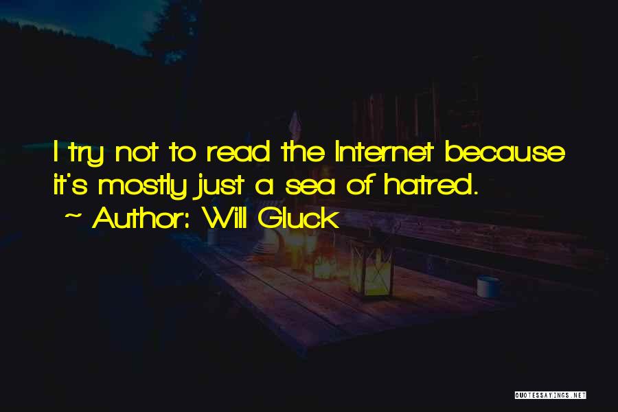 Will Gluck Quotes: I Try Not To Read The Internet Because It's Mostly Just A Sea Of Hatred.