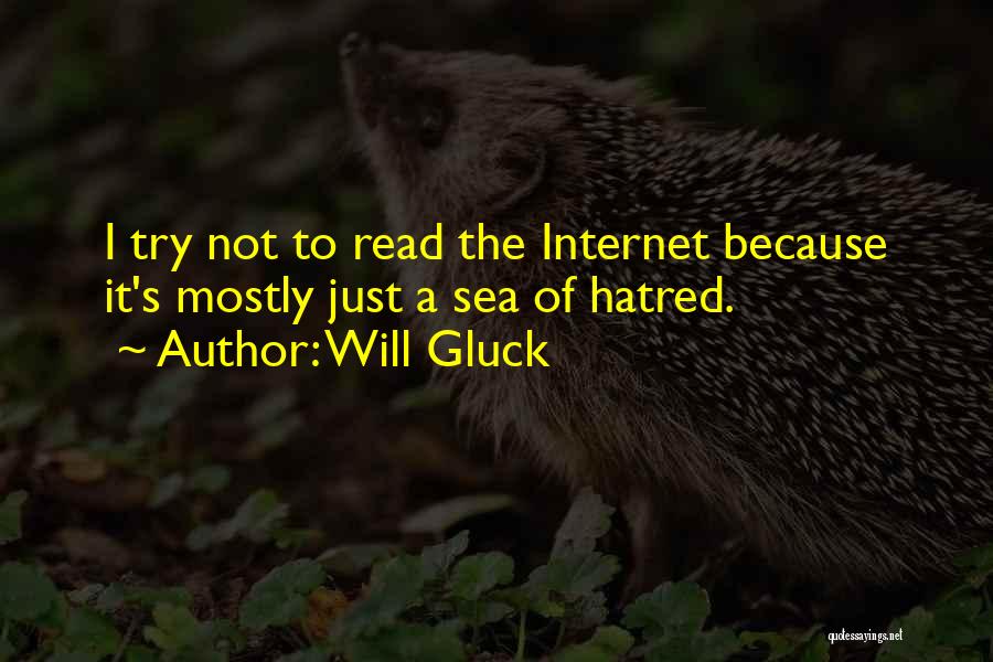 Will Gluck Quotes: I Try Not To Read The Internet Because It's Mostly Just A Sea Of Hatred.