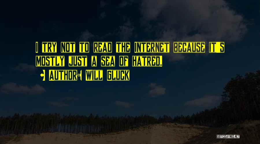 Will Gluck Quotes: I Try Not To Read The Internet Because It's Mostly Just A Sea Of Hatred.