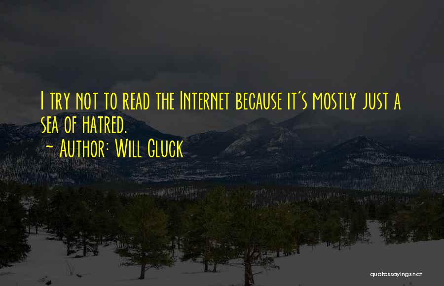 Will Gluck Quotes: I Try Not To Read The Internet Because It's Mostly Just A Sea Of Hatred.